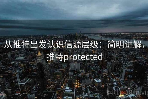 从推特出发认识信源层级：简明讲解，推特protected