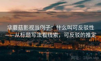 拿蘑菇影视当例子：什么叫可反驳性——从标题写法看线索，可反驳的推定