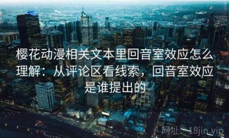 樱花动漫相关文本里回音室效应怎么理解：从评论区看线索，回音室效应是谁提出的