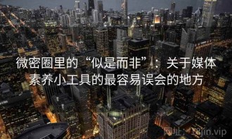 微密圈里的“似是而非”：关于媒体素养小工具的最容易误会的地方