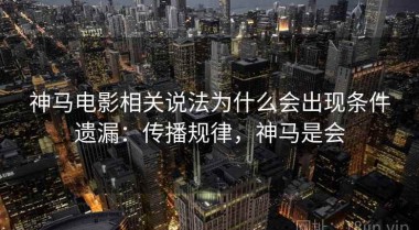 神马电影相关说法为什么会出现条件遗漏：传播规律，神马是会