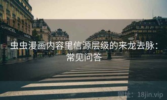 虫虫漫画内容里信源层级的来龙去脉：常见问答