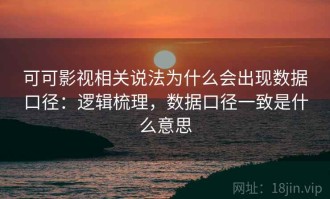 可可影视相关说法为什么会出现数据口径：逻辑梳理，数据口径一致是什么意思