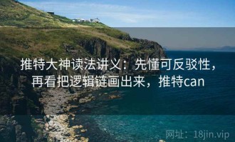 推特大神读法讲义：先懂可反驳性，再看把逻辑链画出来，推特can