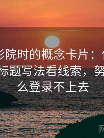 读努努影院时的概念卡片：伪权威引用——从标题写法看线索，努努影院怎么登录不上去