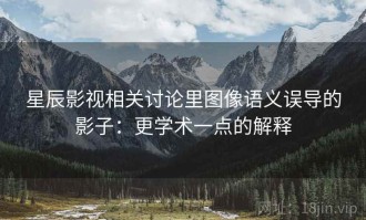 星辰影视相关讨论里图像语义误导的影子：更学术一点的解释