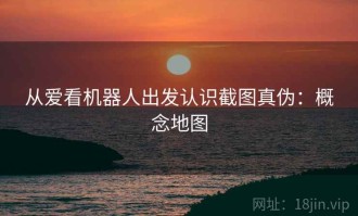 从爱看机器人出发认识截图真伪：概念地图