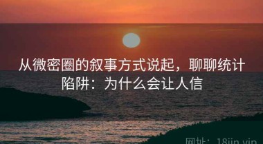 从微密圈的叙事方式说起，聊聊统计陷阱：为什么会让人信