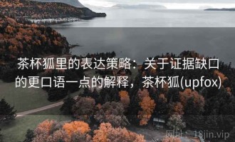 茶杯狐里的表达策略：关于证据缺口的更口语一点的解释，茶杯狐(upfox)