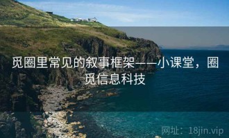 觅圈里常见的叙事框架——小课堂，圈觅信息科技