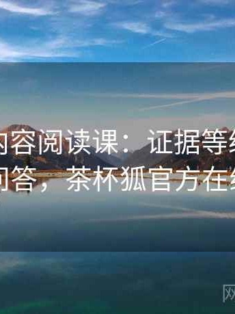 茶杯狐内容阅读课：证据等级的常见问答，茶杯狐官方在线
