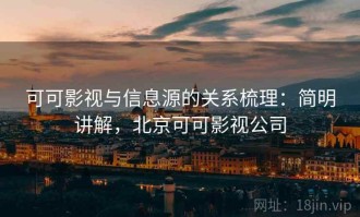 可可影视与信息源的关系梳理：简明讲解，北京可可影视公司