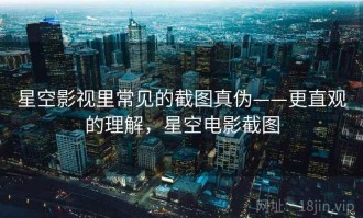 星空影视里常见的截图真伪——更直观的理解，星空电影截图
