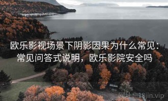 欧乐影视场景下阴影因果为什么常见：常见问答式说明，欧乐影院安全吗