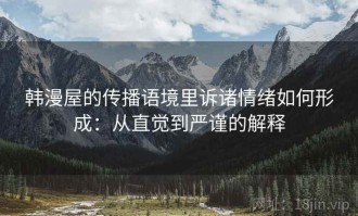 韩漫屋的传播语境里诉诸情绪如何形成：从直觉到严谨的解释