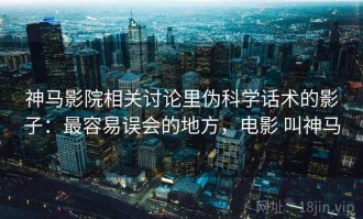 神马影院相关讨论里伪科学话术的影子：最容易误会的地方，电影 叫神马