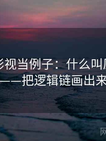 拿星空影视当例子：什么叫原始材料——把逻辑链画出来