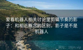 爱看机器人相关讨论里剪辑节奏的影子：和相近概念的区别，影子是不是机器人