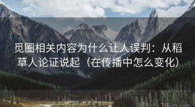 觅圈相关内容为什么让人误判：从稻草人论证说起（在传播中怎么变化）
