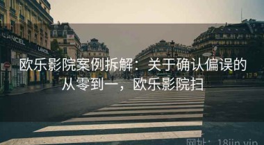 欧乐影院案例拆解：关于确认偏误的从零到一，欧乐影院扫