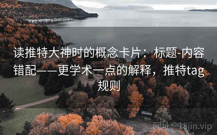 读推特大神时的概念卡片：标题-内容错配——更学术一点的解释，推特tag规则