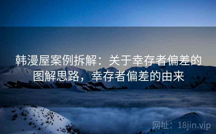 韩漫屋案例拆解：关于幸存者偏差的图解思路，幸存者偏差的由来