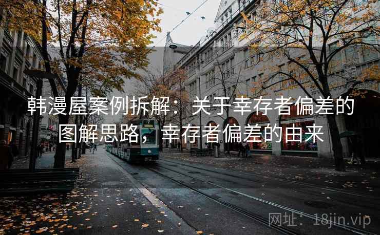 韩漫屋案例拆解：关于幸存者偏差的图解思路，幸存者偏差的由来