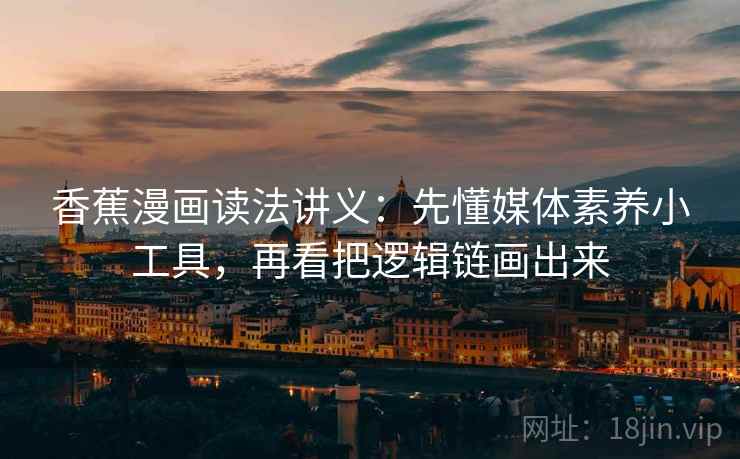 香蕉漫画读法讲义：先懂媒体素养小工具，再看把逻辑链画出来