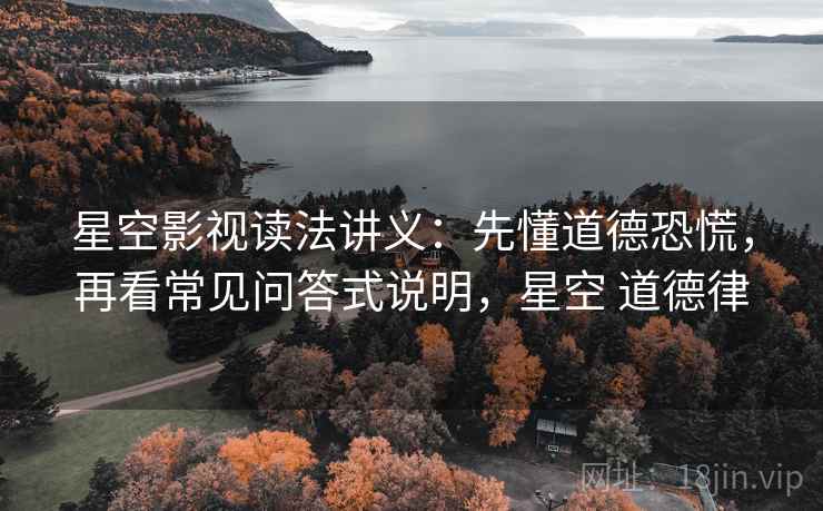 星空影视读法讲义：先懂道德恐慌，再看常见问答式说明，星空 道德律