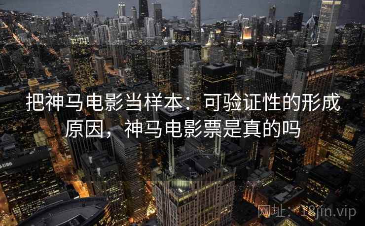 把神马电影当样本：可验证性的形成原因，神马电影票是真的吗