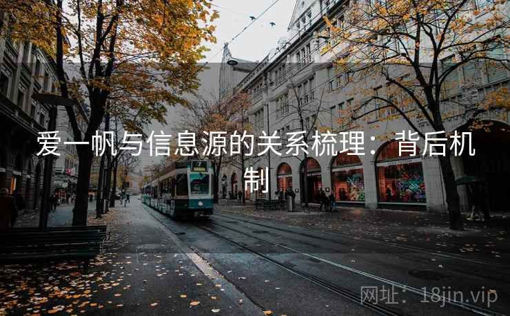 爱一帆与信息源的关系梳理:背后机制 爱一帆与信息源的关系梳理:背后机制