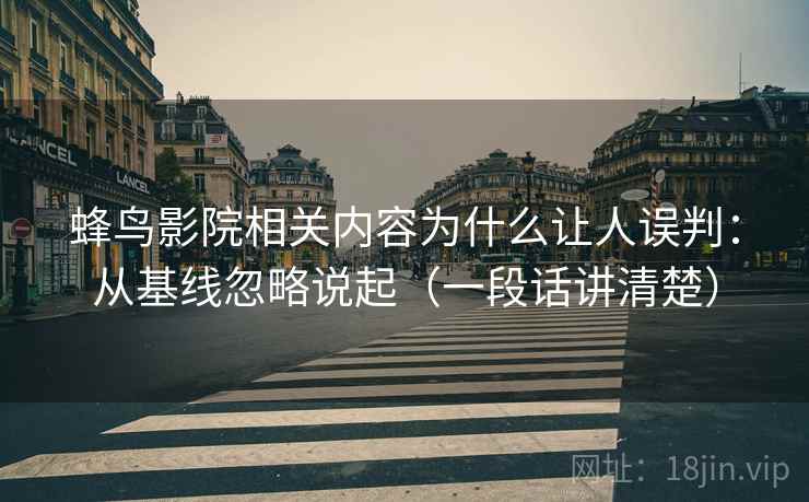 蜂鸟影院相关内容为什么让人误判:从基线忽略说起(一段话讲清楚) 蜂鸟影院相关内容为什么让人误判:从基线忽略说起(一段话讲清楚)