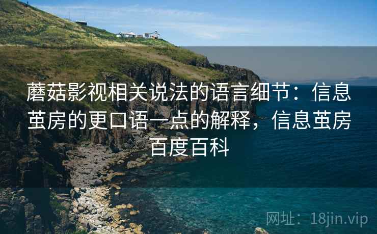 蘑菇影视相关说法的语言细节:信息茧房的更口语一点的解释,信息茧房百度百科 蘑菇影视相关说法的语言细节:信息茧房的更口语一点的解释,信息茧房百度百科
