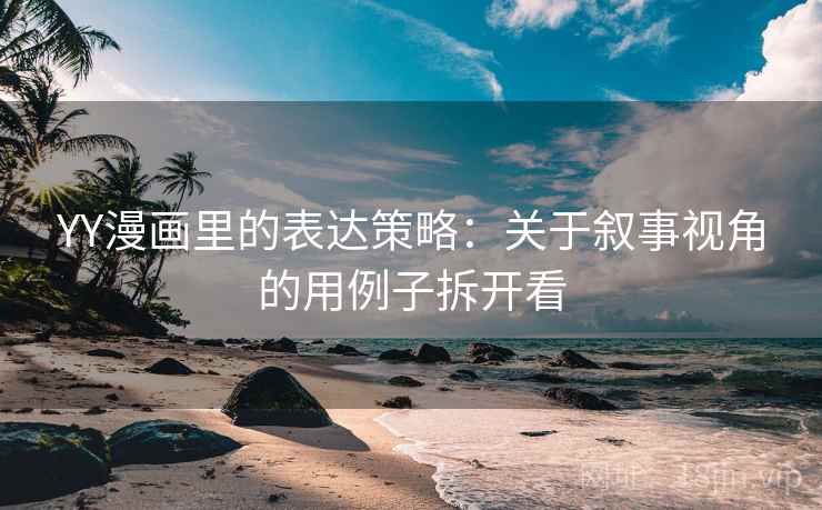 YY漫画里的表达策略：关于叙事视角的用例子拆开看