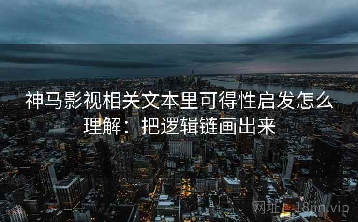 神马影视相关文本里可得性启发怎么理解:把逻辑链画出来 神马影视相关文本里可得性启发怎么理解:把逻辑链画出来