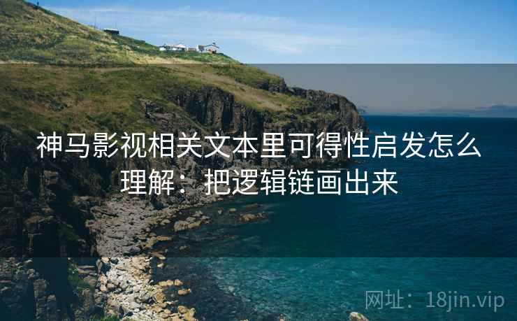 神马影视相关文本里可得性启发怎么理解:把逻辑链画出来 神马影视相关文本里可得性启发怎么理解:把逻辑链画出来