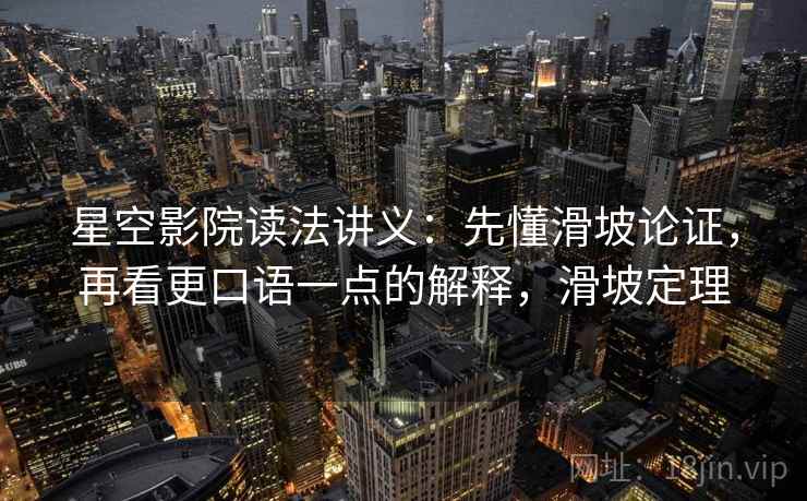 星空影院读法讲义:先懂滑坡论证,再看更口语一点的解释,滑坡定理 星空影院读法讲义:先懂滑坡论证,再看更口语一点的解释,滑坡定理