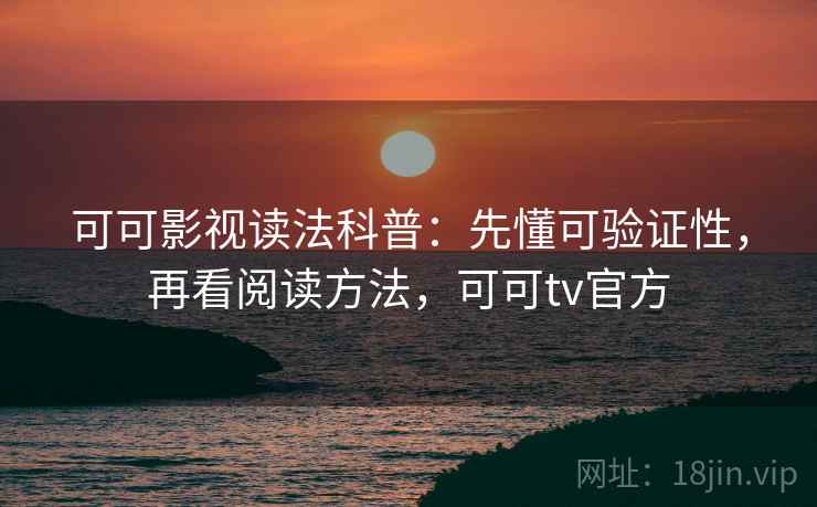 可可影视读法科普:先懂可验证性,再看阅读方法,可可tv官方 可可影视读法科普:先懂可验证性,再看阅读方法,可可tv官方