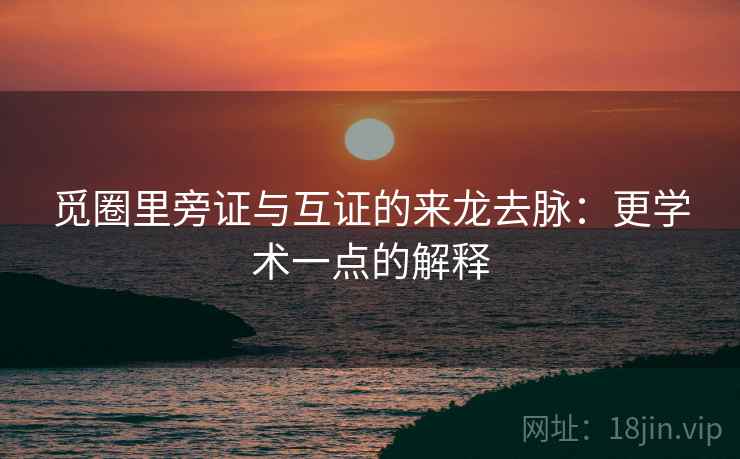 觅圈里旁证与互证的来龙去脉:更学术一点的解释 觅圈里旁证与互证的来龙去脉:更学术一点的解释