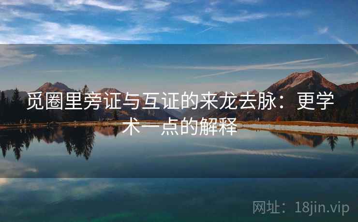 觅圈里旁证与互证的来龙去脉:更学术一点的解释 觅圈里旁证与互证的来龙去脉:更学术一点的解释