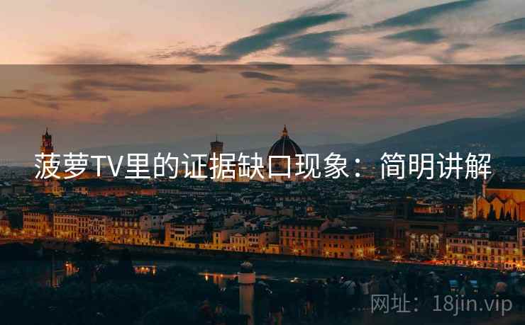 菠萝TV里的证据缺口现象:简明讲解 菠萝TV里的证据缺口现象:简明讲解