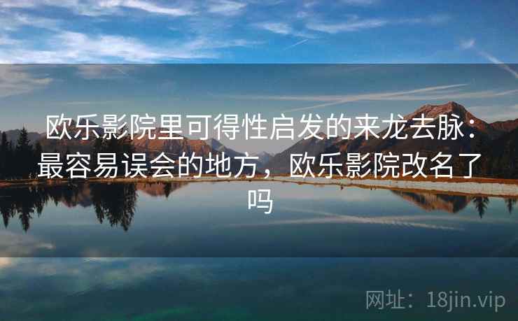 欧乐影院里可得性启发的来龙去脉:最容易误会的地方,欧乐影院改名了吗 欧乐影院里可得性启发的来龙去脉:最容易误会的地方,欧乐影院改名了吗