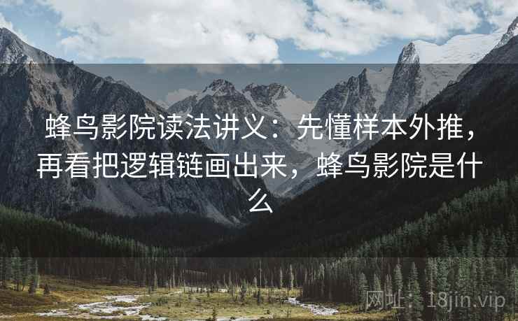 蜂鸟影院读法讲义:先懂样本外推,再看把逻辑链画出来,蜂鸟影院是什么 蜂鸟影院读法讲义:先懂样本外推,再看把逻辑链画出来,蜂鸟影院是什么