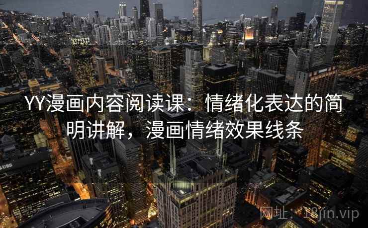 YY漫画内容阅读课:情绪化表达的简明讲解,漫画情绪效果线条 YY漫画内容阅读课:情绪化表达的简明讲解,漫画情绪效果线条